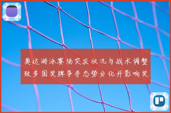 奥运游泳赛场突发状况与战术调整致多国奖牌争夺态势分化并影响奖牌分配